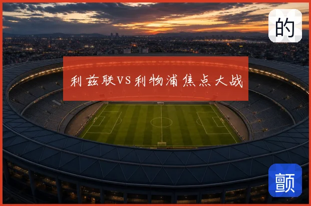 利兹联vs利物浦焦点大战